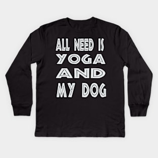 All I Need Is Yoga And My Dog Kids Long Sleeve T-Shirt